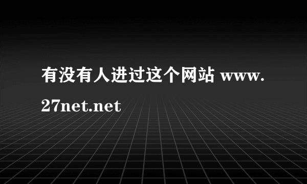 有没有人进过这个网站 www.27net.net