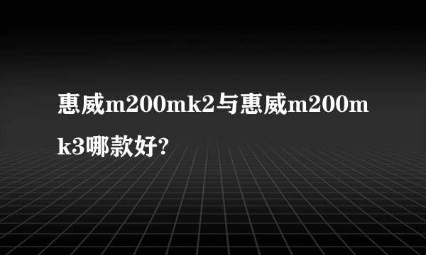 惠威m200mk2与惠威m200mk3哪款好?