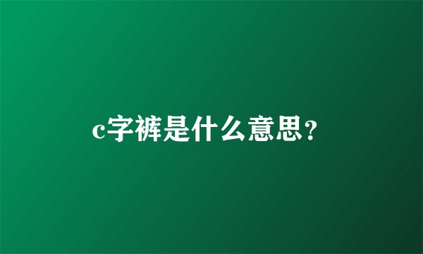 c字裤是什么意思？