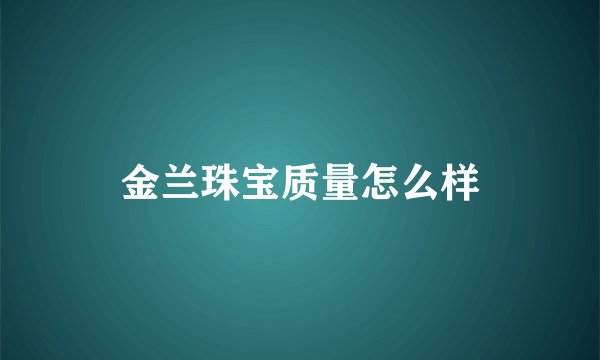 金兰珠宝质量怎么样