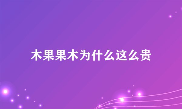 木果果木为什么这么贵
