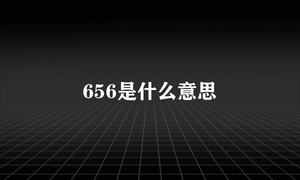 656是什么意思