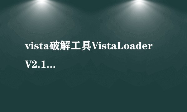vista破解工具VistaLoader V2.1.3如何使用？谢谢