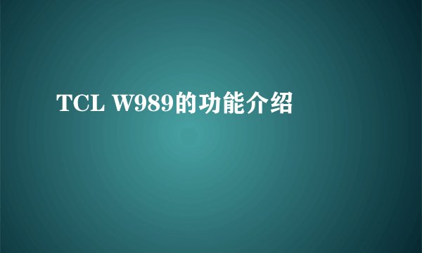 TCL W989的功能介绍