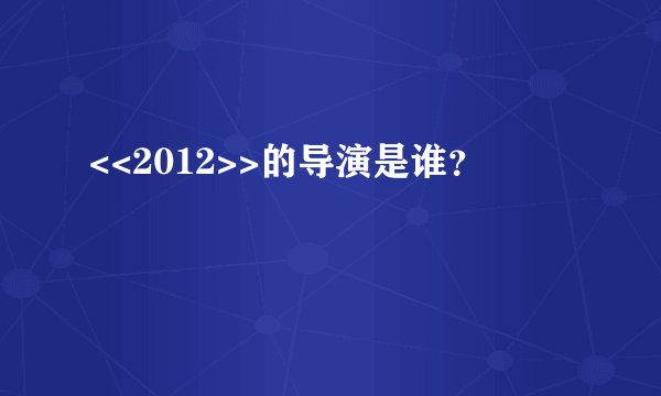 <<2012>>的导演是谁？