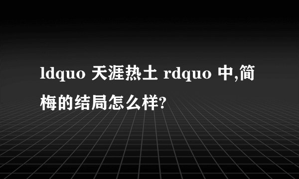 ldquo 天涯热土 rdquo 中,简梅的结局怎么样?