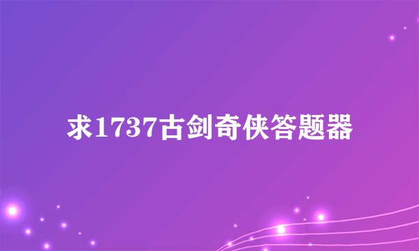求1737古剑奇侠答题器
