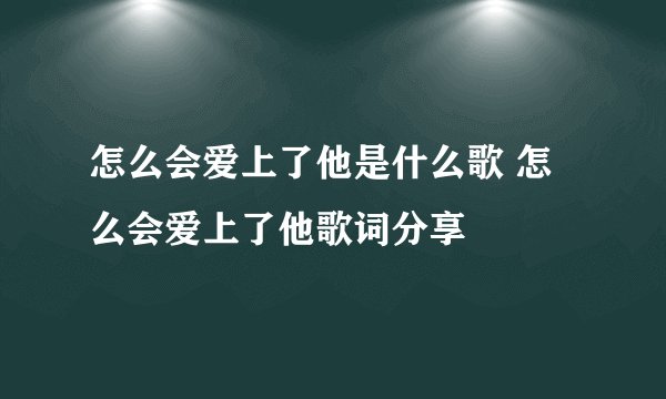 怎么会爱上了他是什么歌 怎么会爱上了他歌词分享