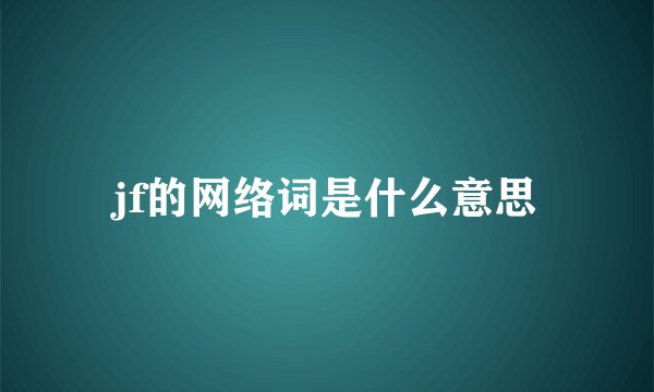 jf的网络词是什么意思
