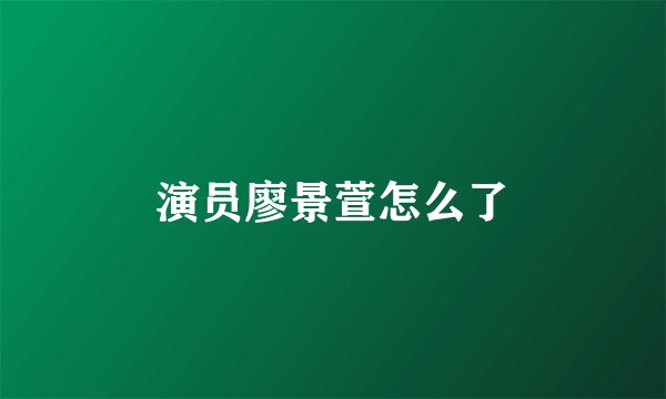 演员廖景萱怎么了