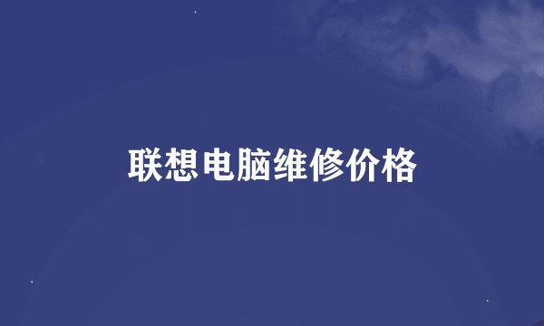 联想电脑维修价格