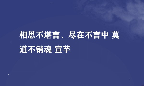 相思不堪言、尽在不言中 莫道不销魂 宣芋