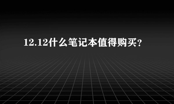 12.12什么笔记本值得购买？