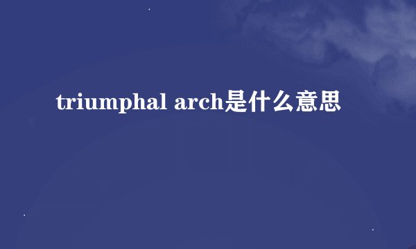triumphal arch是什么意思