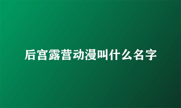 后宫露营动漫叫什么名字