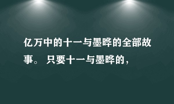 亿万中的十一与墨晔的全部故事。 只要十一与墨晔的，