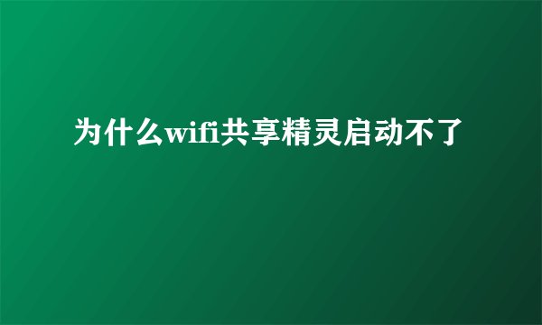 为什么wifi共享精灵启动不了