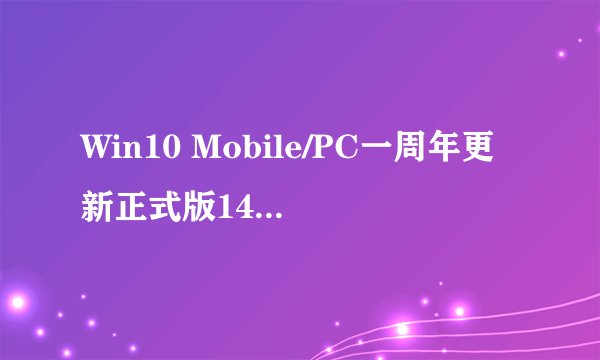Win10 Mobile/PC一周年更新正式版14393.576更新补丁KB3206632今日开始推送