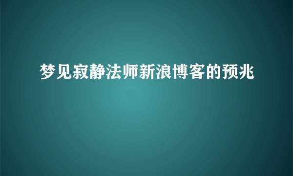 梦见寂静法师新浪博客的预兆