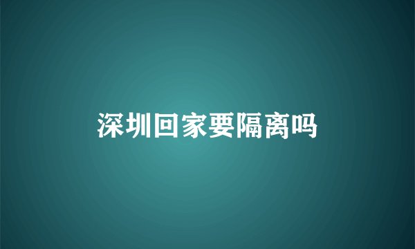 深圳回家要隔离吗