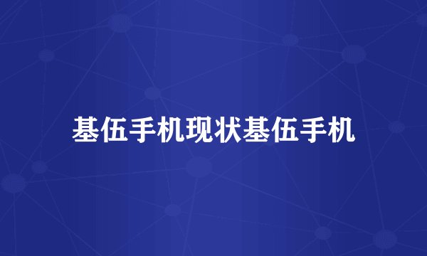 基伍手机现状基伍手机