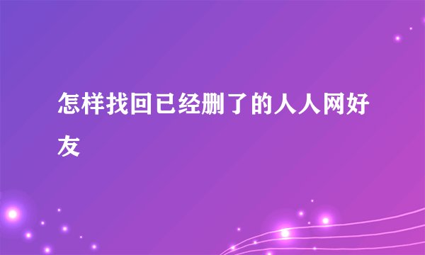 怎样找回已经删了的人人网好友