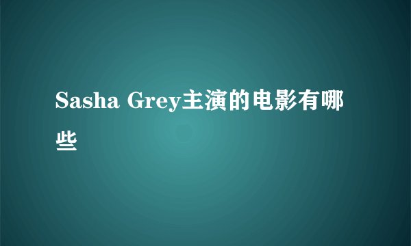 Sasha Grey主演的电影有哪些