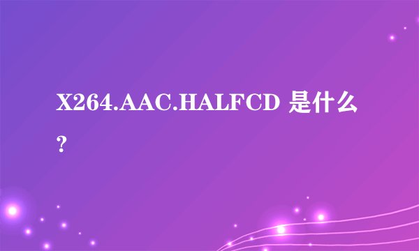 X264.AAC.HALFCD 是什么?