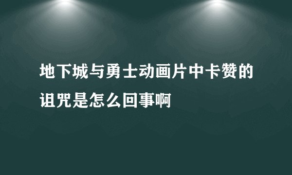 地下城与勇士动画片中卡赞的诅咒是怎么回事啊