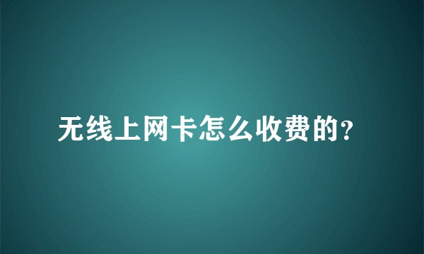 无线上网卡怎么收费的？