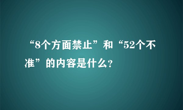 “8个方面禁止”和“52个不准”的内容是什么？