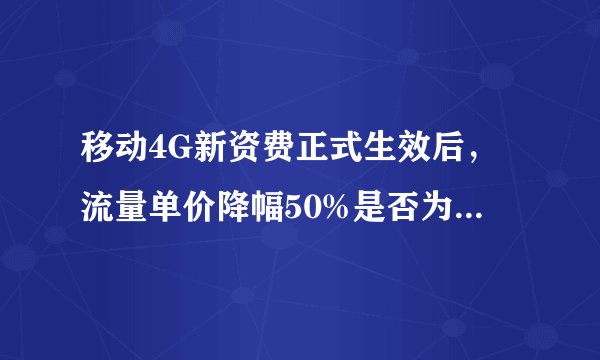移动4G新资费正式生效后，流量单价降幅50%是否为最大优惠？