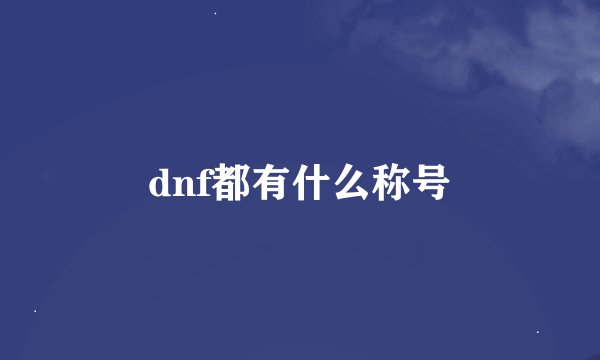 dnf都有什么称号