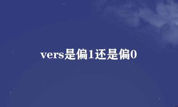 vers是偏1还是偏0