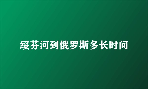 绥芬河到俄罗斯多长时间