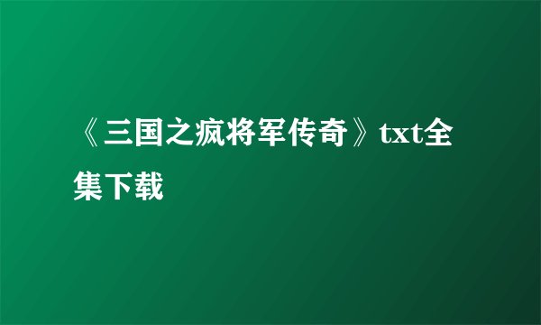 《三国之疯将军传奇》txt全集下载