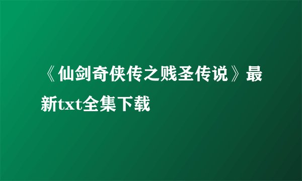 《仙剑奇侠传之贱圣传说》最新txt全集下载