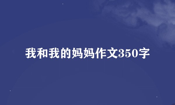 我和我的妈妈作文350字