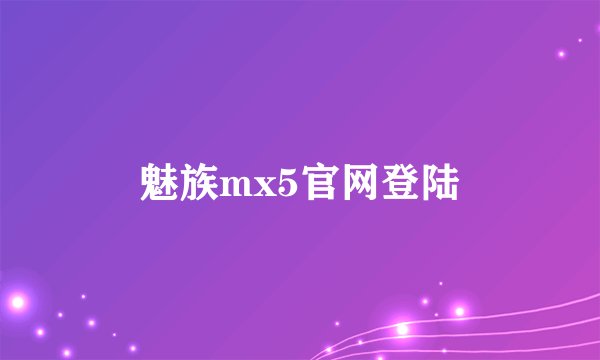 魅族mx5官网登陆