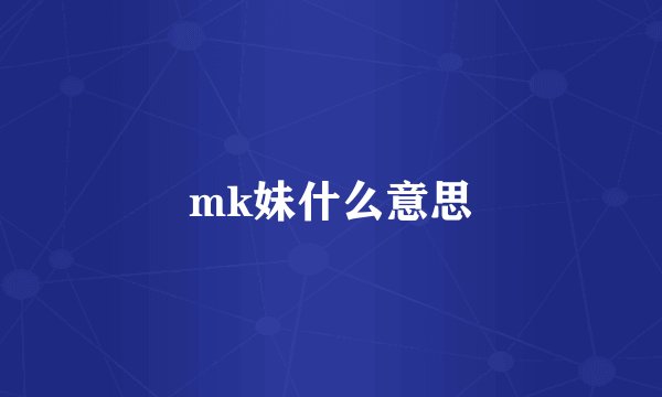 mk妹什么意思