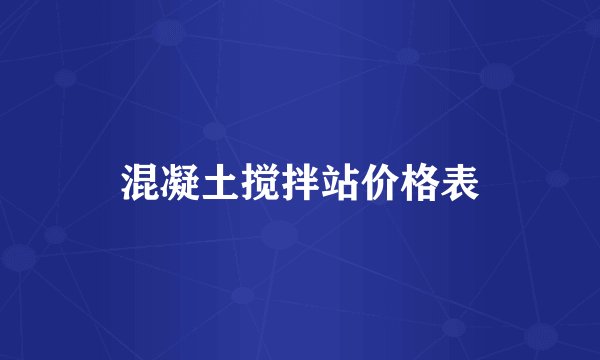混凝土搅拌站价格表