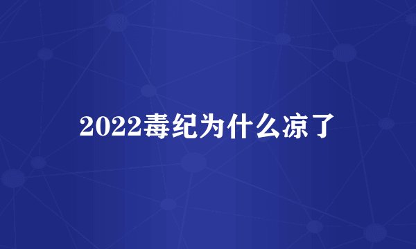 2022毒纪为什么凉了