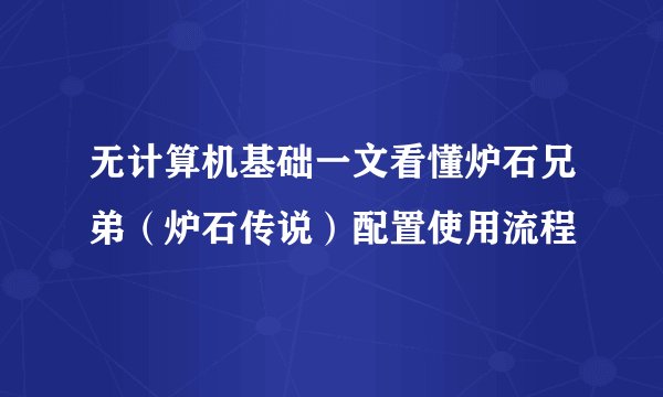 无计算机基础一文看懂炉石兄弟（炉石传说）配置使用流程