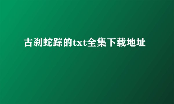 古刹蛇踪的txt全集下载地址