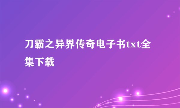刀霸之异界传奇电子书txt全集下载
