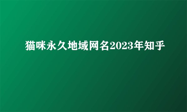 猫咪永久地域网名2023年知乎
