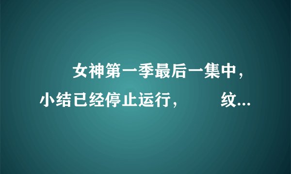 鹡鸰女神第一季最后一集中，小结已经停止运行，鹡鸰纹消失，为什么结女出现之后小结会复活？