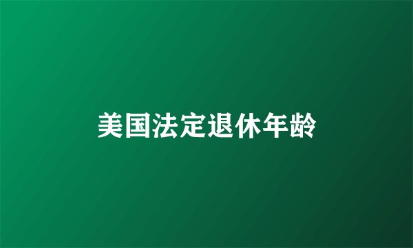 美国法定退休年龄