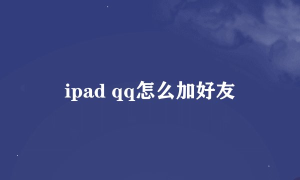 ipad qq怎么加好友