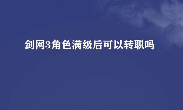 剑网3角色满级后可以转职吗